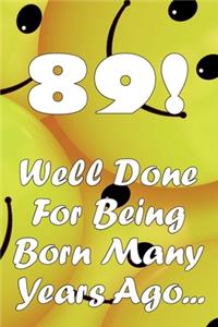 89 Well Done For Being Born Many Years Ago...