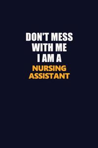 Don't Mess With Me I Am A Nursing Assistant