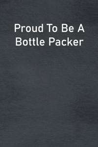 Proud To Be A Bottle Packer