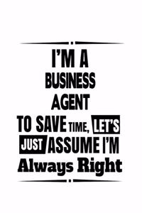 I'm A Business Agent To Save Time, Let's Assume That I'm Always Right