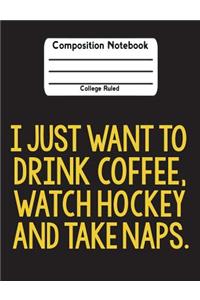 I Just Want To Drink Coffee, Watch Hockey And Take Naps