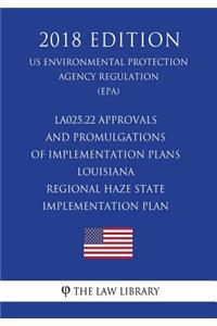 LA025.22 Approvals and Promulgations of Implementation Plans - Louisiana - Regional Haze State Implementation Plan (US Environmental Protection Agency Regulation) (EPA) (2018 Edition)