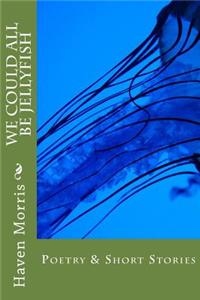 We Could All Be Jellyfish