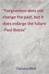 Forgiveness does not change the past, but it does enlarge the future -Paul Boese