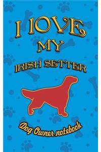 I Love My Irish Setter - Dog Owner Notebook