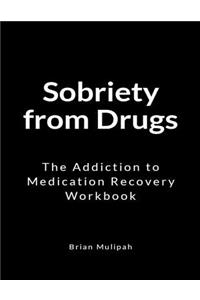 Sobriety from Drugs: The Addiction to Medication Recovery Workbook