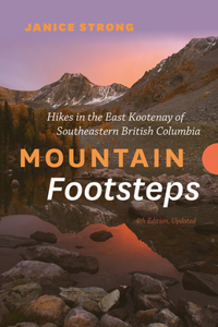 Mountain Footsteps Hikes in the East Kootenay of Southeastern British Columbia - 4th Edition, Updated