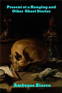 Present at a Hanging and Other Ghost Stories