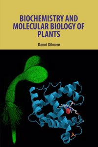 Biochemistry and Molecular Biology of Plants by Danni Gilmore