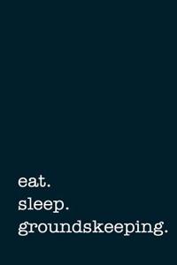 Eat. Sleep. Groundskeeping. - Lined Notebook