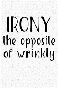 Irony the Opposite of Wrinkly