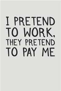 I Pretend to Work, They Pretend to Pay Me