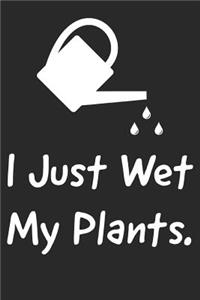 I Just Wet My Plants: Garden Journal for Women and Men That Love Plants, Flowers and Gardening (Composition Book, Notebook)