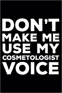 Don't Make Me Use My Cosmetologist Voice