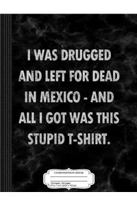 Vintage I Was Drugged and Left for Dead in Mexico Composition Notebook