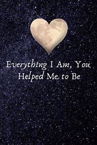 Everything I Am, You Helped Me to Be
