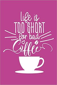 Life Is Too Short for Bad Coffee