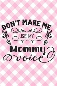Don't Make Me Use My Mommy Voice