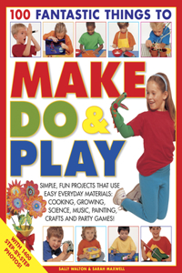 100 Fantastic Things to Make, Do & Play