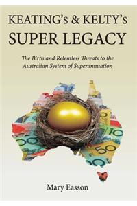 Keating's and Kelty's Super Legacy: The Birth and Relentless Threats to the Australian System of Superannuation