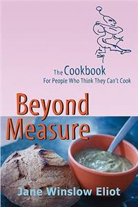 Beyond Measure - The Cookbook For People Who Think They Can't Cook