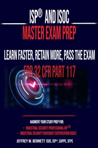 ISP(R) and ISOC Master Exam Prep-Learn Faster, Retain More, Pass the Exam - For 32 CFR Part 117