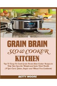 Grain Brain Slow Cooker Kitchen: Top 70 Easy-To-Cook Grain Brain Slow Cooker Recipes to Help You Lose the Weight and Gain Total Health (A Low-Carb, Gluten, Sugar and Wheat Free Cook