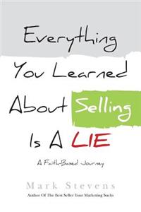 Everything You Learned About Selling Is A Lie