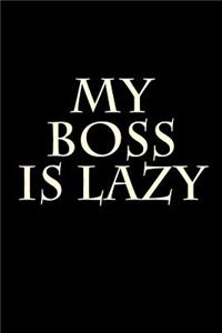 My Boss Is Lazy: Blank Lined Journal