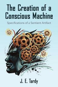 The Creation of a Conscious Machine: Specifications of a Conscious Artifact