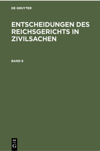 Entscheidungen Des Reichsgerichts in Zivilsachen. Band 8