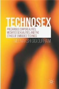 Technosex: Precarious Corporealities, Mediated Sexualities, and the Ethics of Embodied Technics