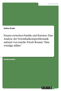 Frauen zwischen Familie und Karriere. Eine Analyse der Vereinbarkeitsproblematik anhand von Amelie Frieds Roman 