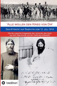 'Alle wollen den Krieg von Dir': Das Attentat auf Rasputin vom 12. Juli 1914. Wie die russische Kriegspartei den Vertrauten des Zaren aus dem Weg räumte und den Weltkrieg entfesselt