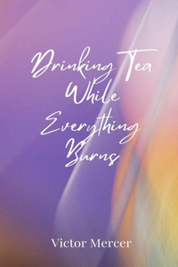 Drinking Tea While Everything Burns