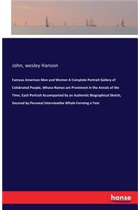 Famous American Men and Women A Complete Portrait Gallery of Celebrated People, Whose Names are Prominent in the Annals of the Time, Each Portrait Accompanied by an Authentic Biographical Sketch, Secured by Personal Interviewthe Whole Forming a Tex
