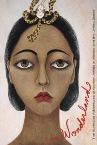 In Wonderland: The Surrealist Adventures of Women Artists in Mexico and the United States