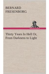 Thirty Years In Hell Or, From Darkness to Light