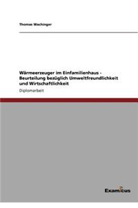 Wärmeerzeuger im Einfamilienhaus - Beurteilung bezüglich Umweltfreundlichkeit und Wirtschaftlichkeit