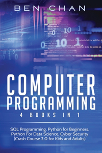 Computer Programming: 4 Books in 1: SQL Programming, Python for Beginners, Python For Data Science, Cyber Security (Crash Course 2.0 for Kids and Adults)