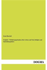 Ewigkeit - Weltkriegsgedanken über Leben und Tod, Religion und Entwicklungslehre