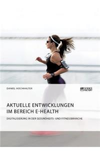Aktuelle Entwicklungen im Bereich E-Health. Digitalisierung in der Gesundheits- und Fitnessbranche