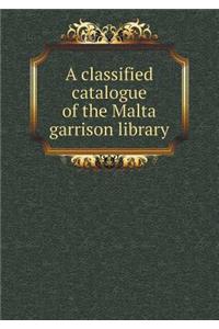 A Classified Catalogue of the Malta Garrison Library