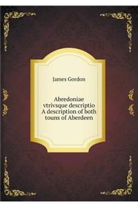 Abredoniae Vtrivsque Descriptio a Description of Both Touns of Aberdeen