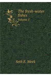The Fresh-Water Fishes Volume 5