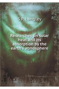 Researches on Solar Heat and Its Absorption by the Earth's Atmosphere