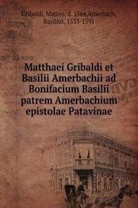 Matthaei Gribaldi et Basilii Amerbachii ad Bonifacium Basilii patrem Amerbachium epistolae Patavinae