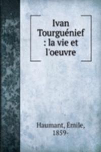 Ivan Tourguenief : la vie et l'oeuvre