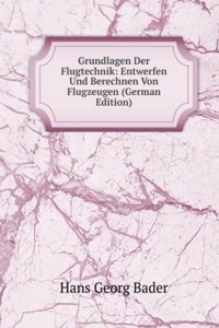 Grundlagen Der Flugtechnik: Entwerfen Und Berechnen Von Flugzeugen (German Edition)