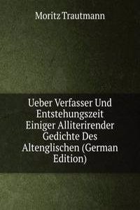 Ueber Verfasser Und Entstehungszeit Einiger Alliterirender Gedichte Des Altenglischen (German Edition)